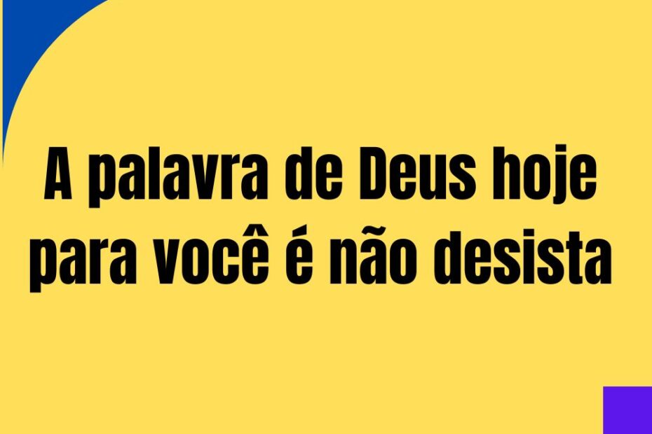 A palavra de Deus hoje para você é não desista