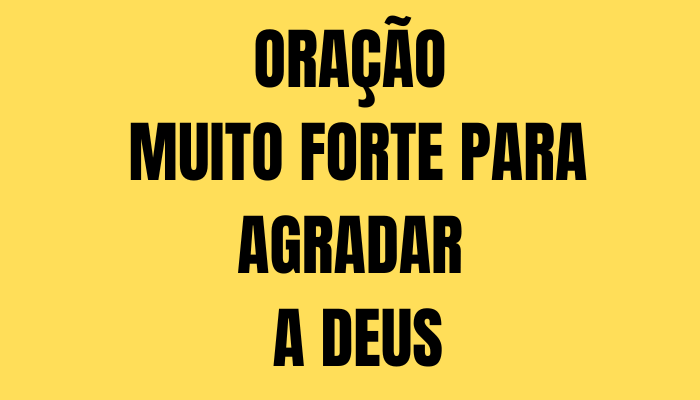 Oração Muito Forte para Agradar a Deus