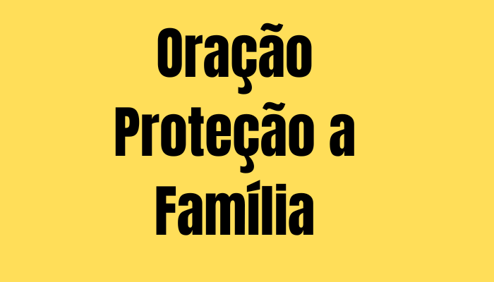 Oraçao de Proteção a Família