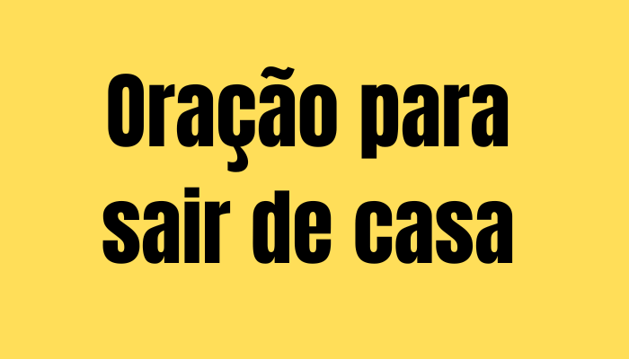 Oraçao para sair de casa