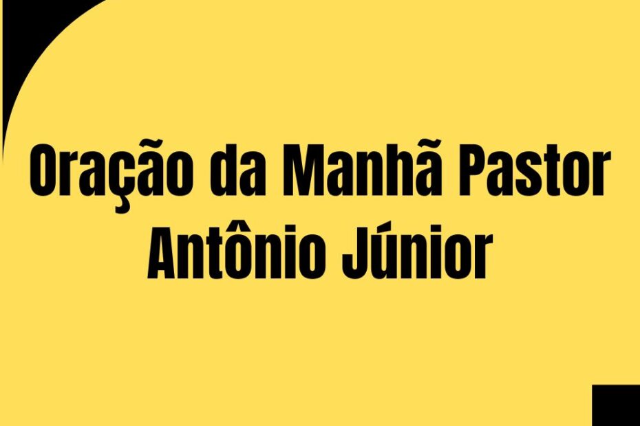 Oração da Manhã Pastor Antônio Júnior