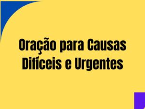 Oração para Causas Difíceis e Urgentes