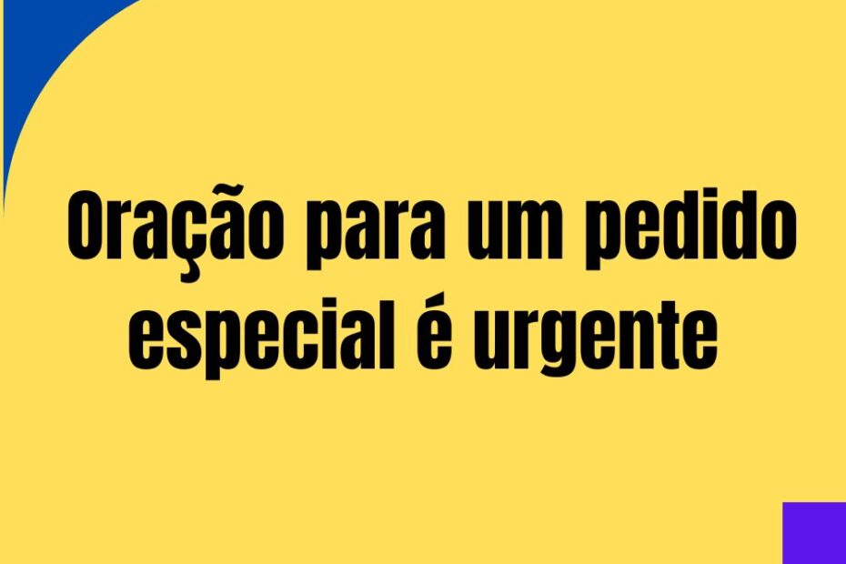 Oração para um Pedido Especial é Urgente