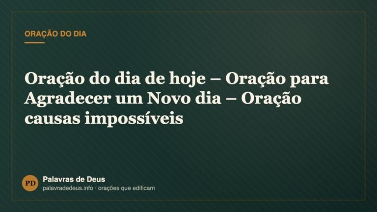 Oração do dia de hoje – Oração para Agradecer um Novo dia – Oração causas impossíveis