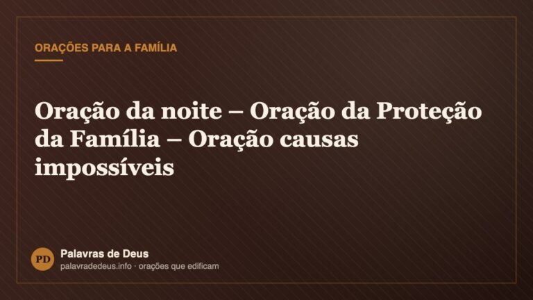 Oração da noite – Oração da Proteção da Família – Oração causas impossíveis