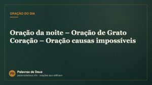 Oração da noite – Oração de Grato Coração – Oração causas impossíveis
