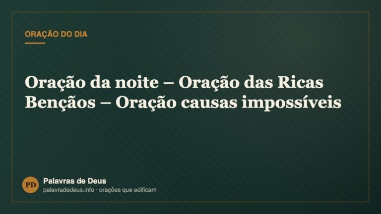 Oração da noite – Oração das Ricas Bençãos – Oração causas impossíveis