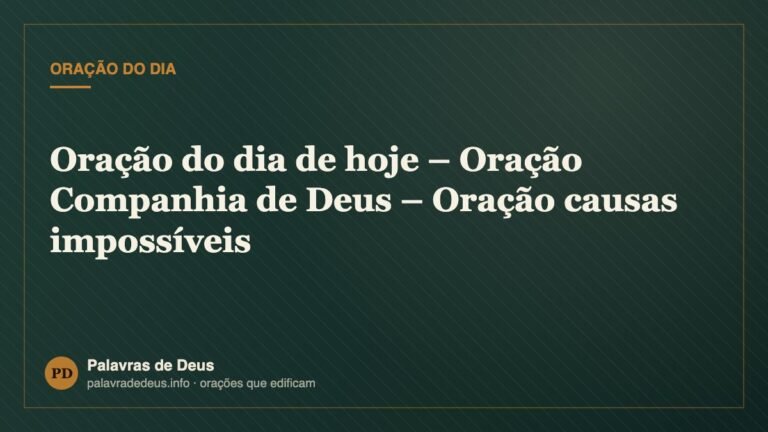 Oração do dia de hoje – Oração Companhia de Deus – Oração causas impossíveis
