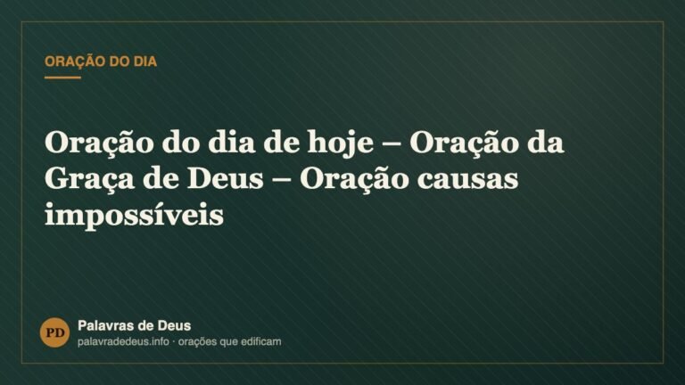 Oração do dia de hoje – Oração da Graça de Deus – Oração causas impossíveis