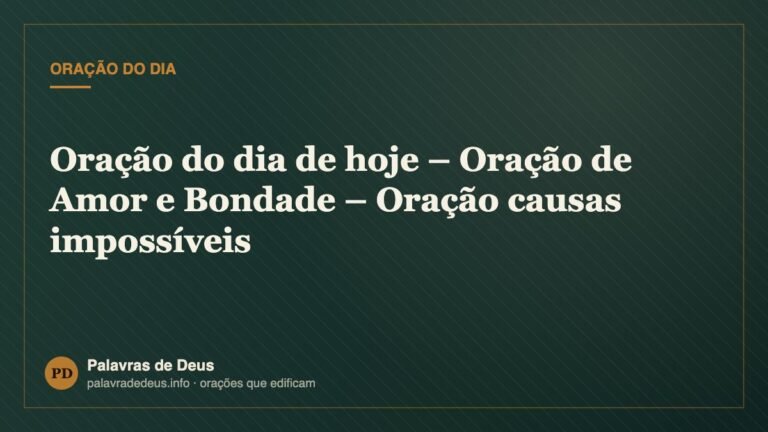 Oração do dia de hoje – Oração de Amor e Bondade – Oração causas impossíveis
