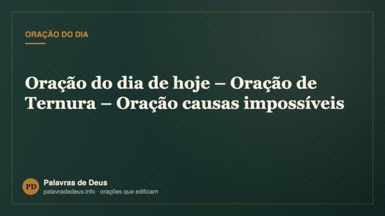 Oração do dia de hoje – Oração de Ternura – Oração causas impossíveis