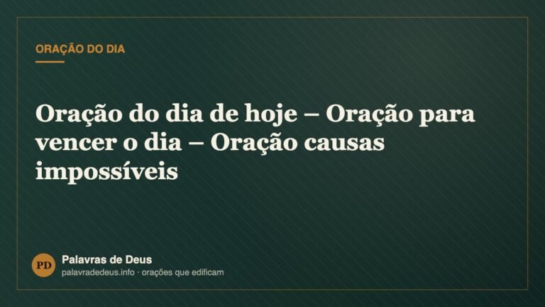 Oração do dia de hoje – Oração para vencer o dia – Oração causas impossíveis