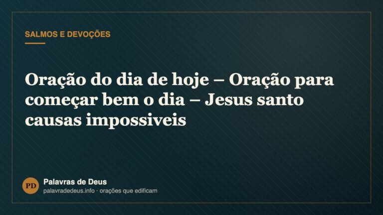 Oração do dia de hoje – Oração para começar bem o dia – Jesus santo causas impossiveis
