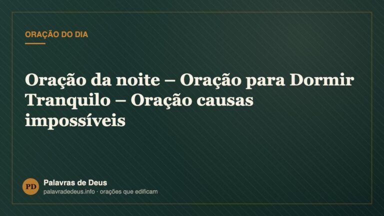Oração da noite – Oração para Dormir Tranquilo – Oração causas impossíveis