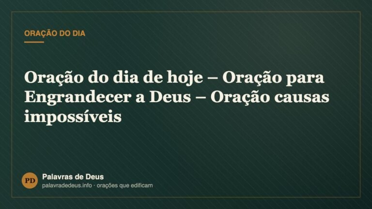 Oração do dia de hoje – Oração para Engrandecer a Deus – Oração causas impossíveis