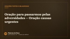 Oração para passarmos pelas adversidades – Oração causas urgentes