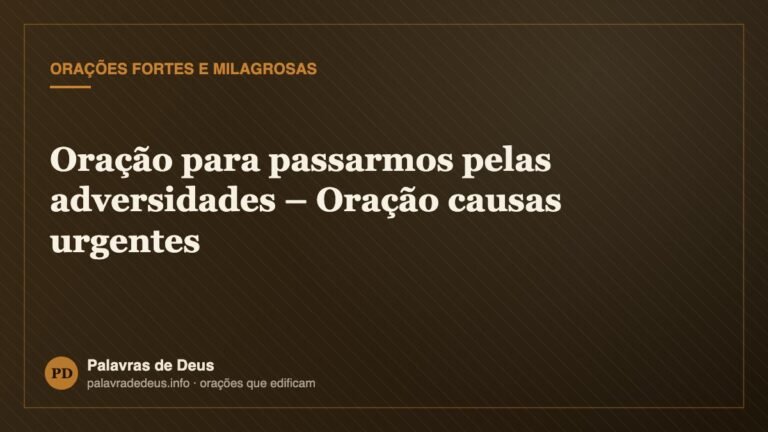 Oração para passarmos pelas adversidades – Oração causas urgentes